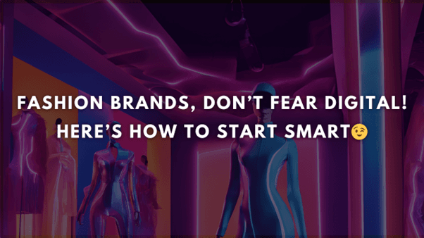 Fashion brands don't fear digital!, here's how to start smart
