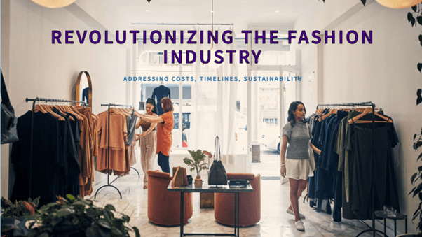 DISRUPTING FASHION'S TRIPLE THREAT: HIGH COSTS, SLOW TIMELINE AND UNSUSTAINABLE PRACTICES