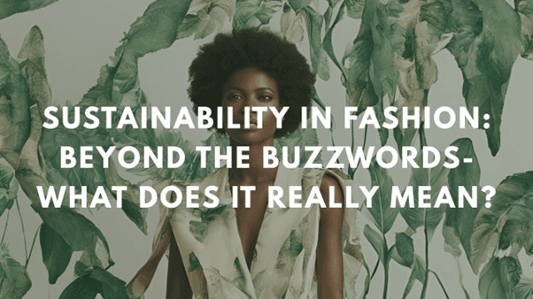 Sustainability in fashion: beyond the buzzwords - What does it really mean?